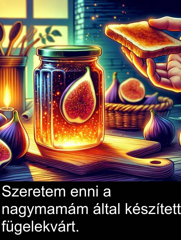 által: Szeretem enni a nagymamám által készített fügelekvárt.