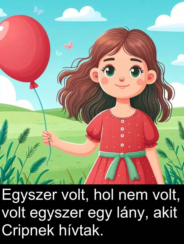 hívtak: Egyszer volt, hol nem volt, volt egyszer egy lány, akit Cripnek hívtak.