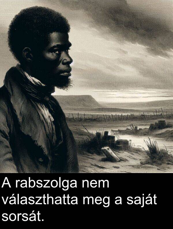 rabszolga: A rabszolga nem választhatta meg a saját sorsát.