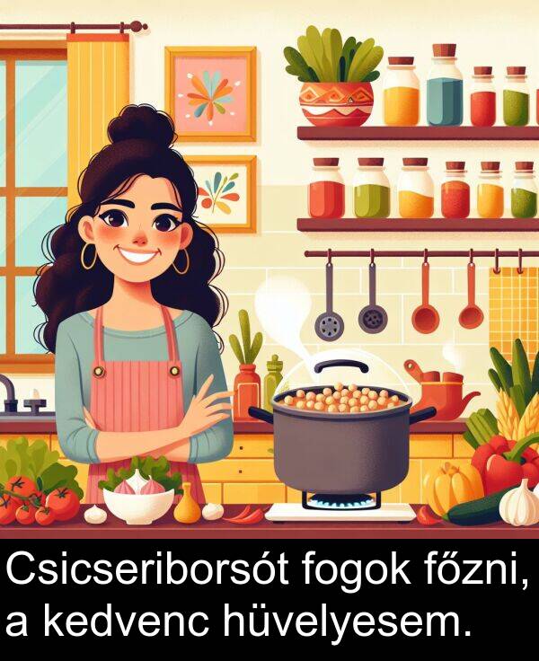 hüvelyesem: Csicseriborsót fogok főzni, a kedvenc hüvelyesem.