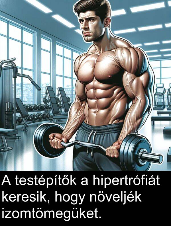 növeljék: A testépítők a hipertrófiát keresik, hogy növeljék izomtömegüket.