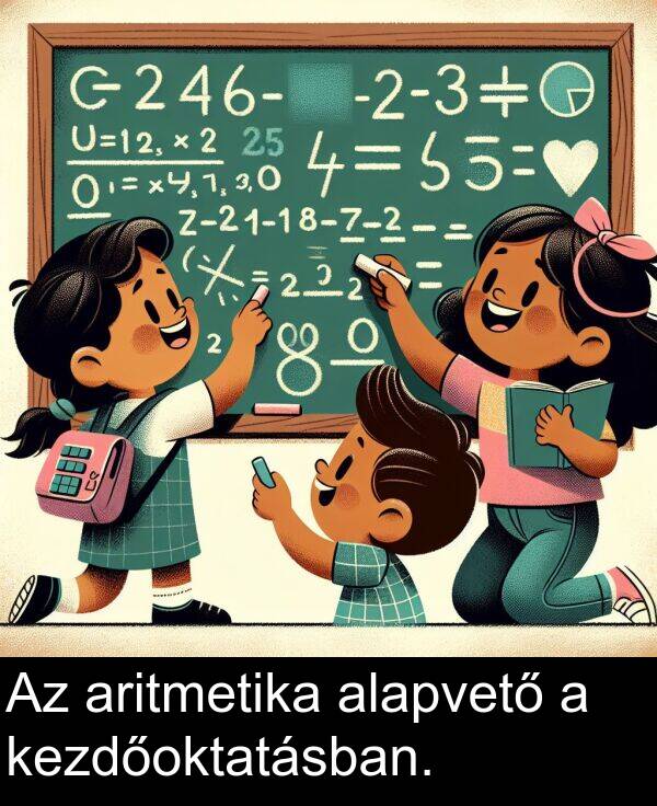 alapvető: Az aritmetika alapvető a kezdőoktatásban.
