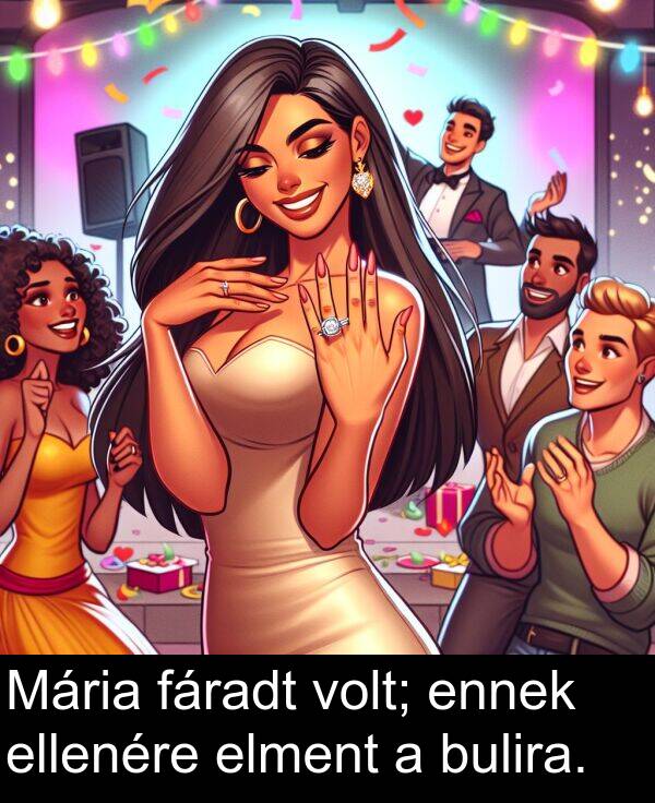 bulira: Mária fáradt volt; ennek ellenére elment a bulira.