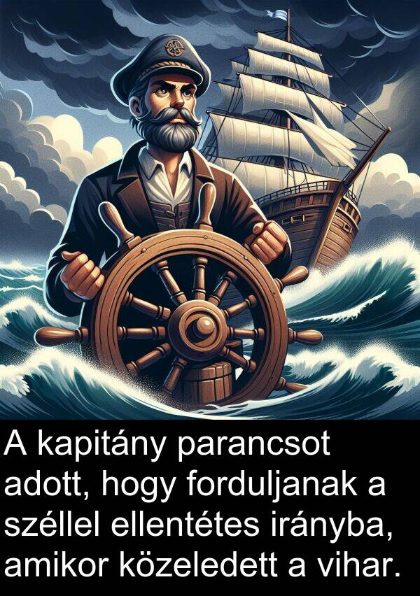adott: A kapitány parancsot adott, hogy forduljanak a széllel ellentétes irányba, amikor közeledett a vihar.