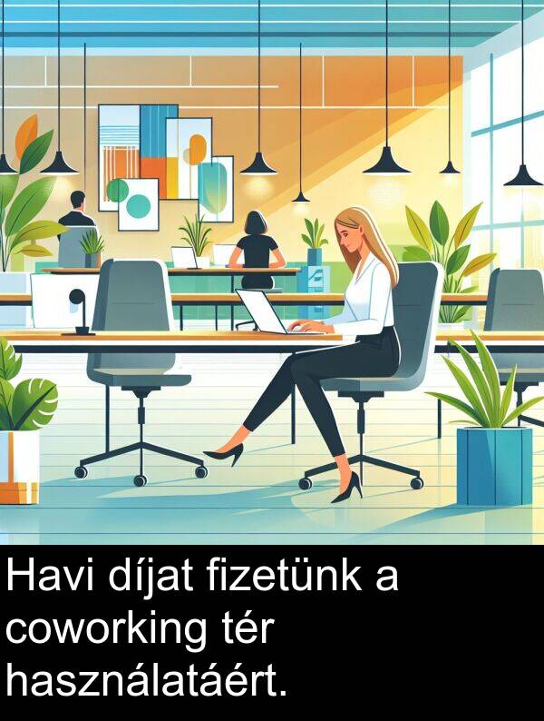 coworking: Havi díjat fizetünk a coworking tér használatáért.