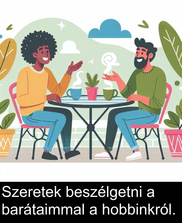 hobbinkról: Szeretek beszélgetni a barátaimmal a hobbinkról.