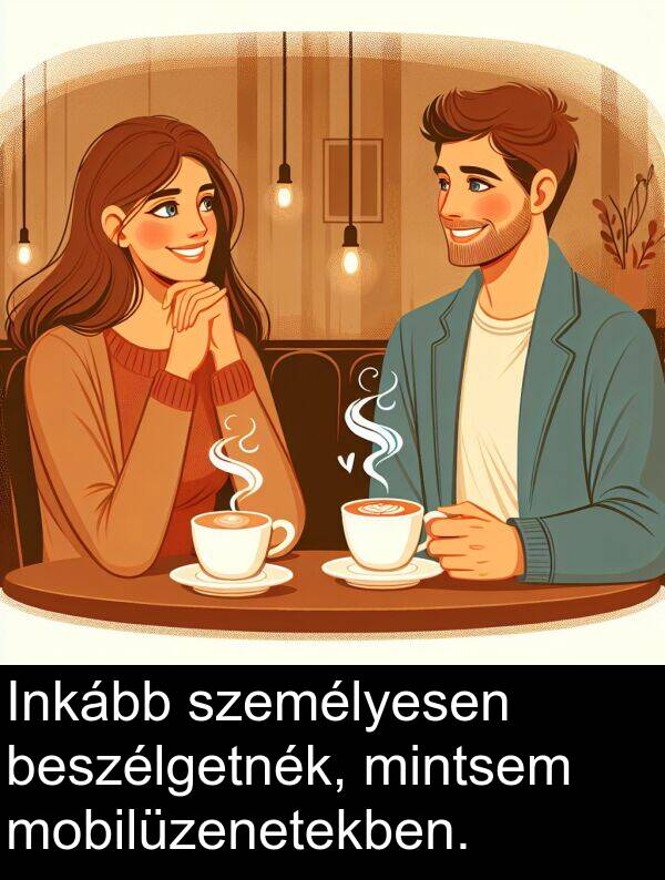 mintsem: Inkább személyesen beszélgetnék, mintsem mobilüzenetekben.