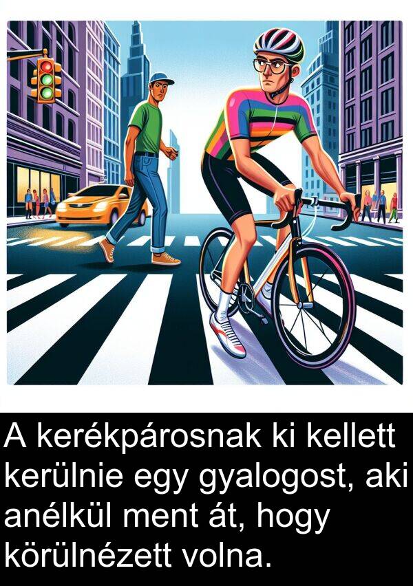 volna: A kerékpárosnak ki kellett kerülnie egy gyalogost, aki anélkül ment át, hogy körülnézett volna.