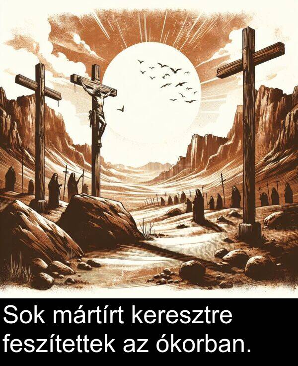 ókorban: Sok mártírt keresztre feszítettek az ókorban.