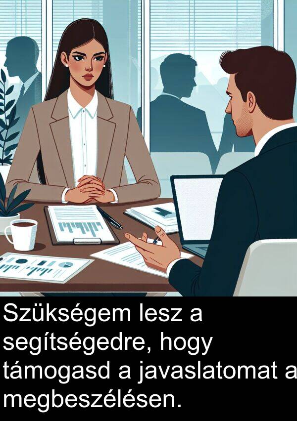 segítségedre: Szükségem lesz a segítségedre, hogy támogasd a javaslatomat a megbeszélésen.