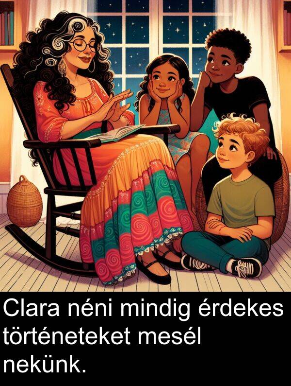 mindig: Clara néni mindig érdekes történeteket mesél nekünk.