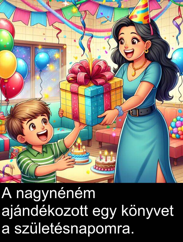 nagynéném: A nagynéném ajándékozott egy könyvet a születésnapomra.