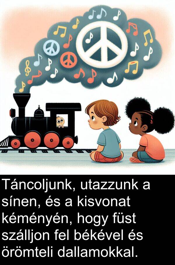 dallamokkal: Táncoljunk, utazzunk a sínen, és a kisvonat kéményén, hogy füst szálljon fel békével és örömteli dallamokkal.
