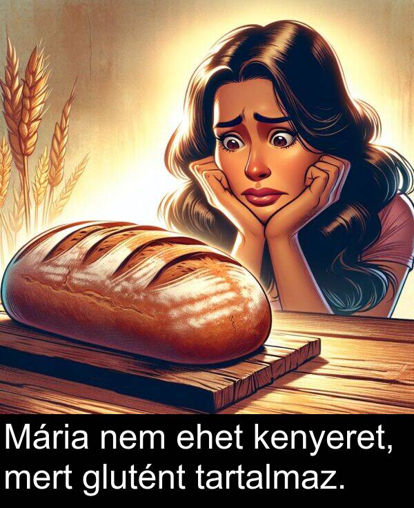mert: Mária nem ehet kenyeret, mert glutént tartalmaz.