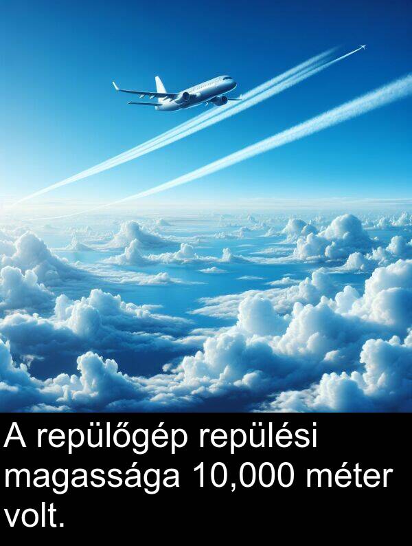 magassága: A repülőgép repülési magassága 10,000 méter volt.