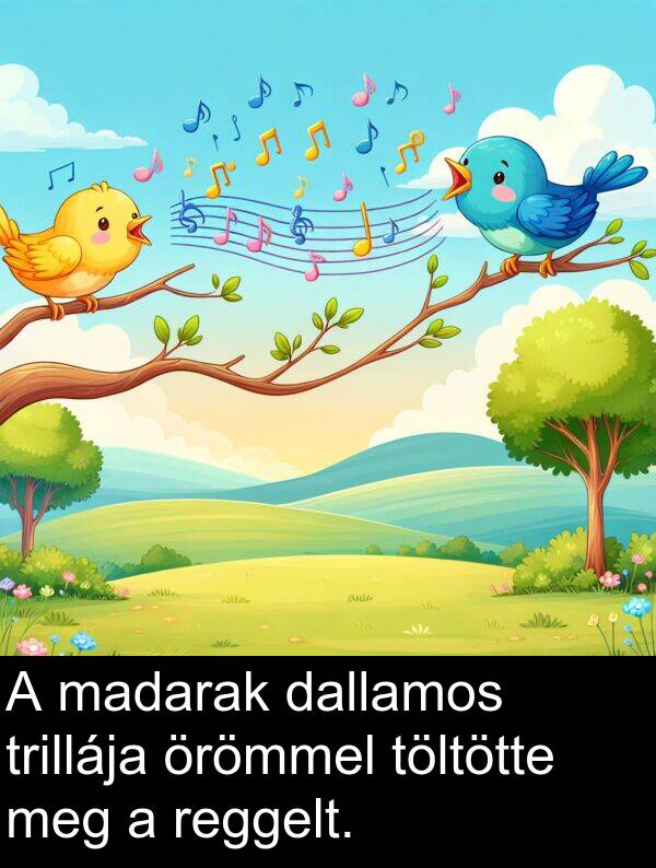 madarak: A madarak dallamos trillája örömmel töltötte meg a reggelt.