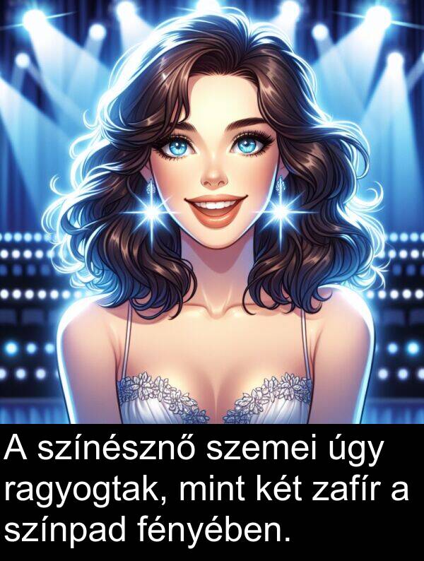 úgy: A színésznő szemei úgy ragyogtak, mint két zafír a színpad fényében.