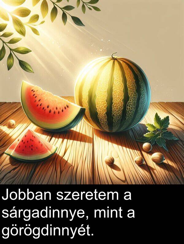sárgadinnye: Jobban szeretem a sárgadinnye, mint a görögdinnyét.