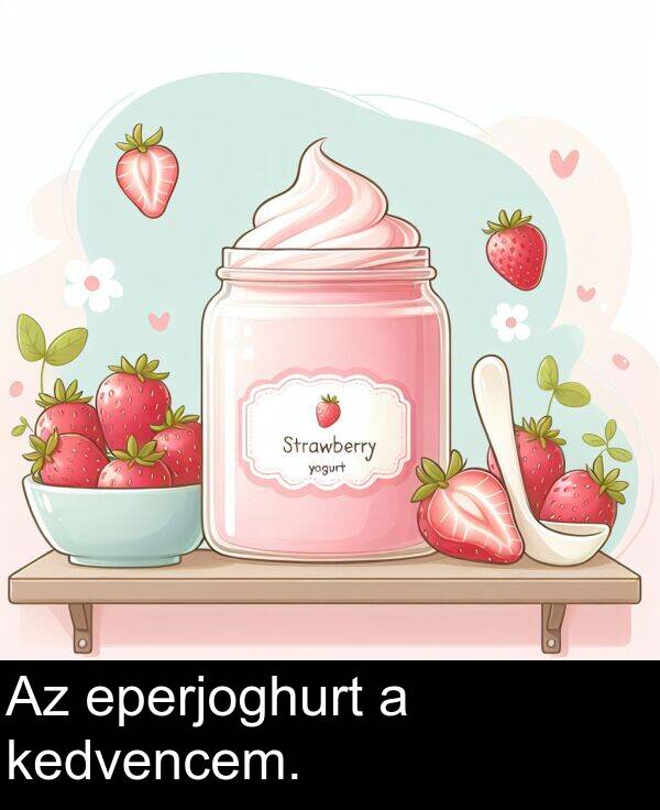 kedvencem: Az eperjoghurt a kedvencem.