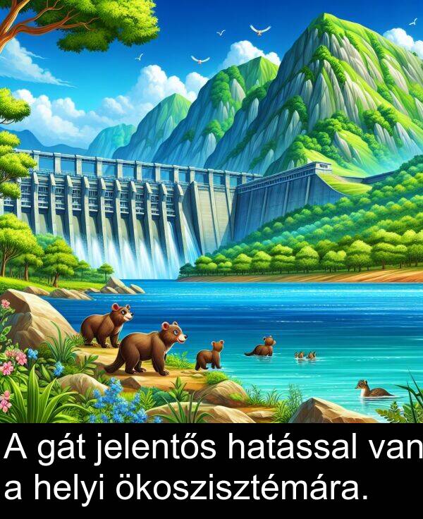 ökoszisztémára: A gát jelentős hatással van a helyi ökoszisztémára.