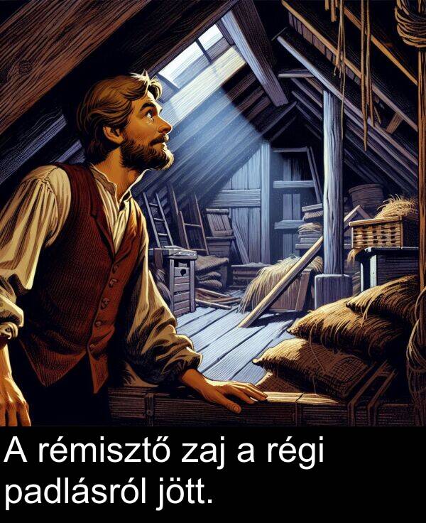 padlásról: A rémisztő zaj a régi padlásról jött.