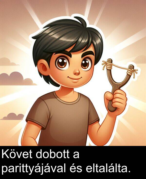 dobott: Követ dobott a parittyájával és eltalálta.