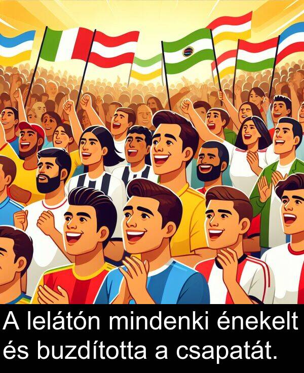 csapatát: A lelátón mindenki énekelt és buzdította a csapatát.