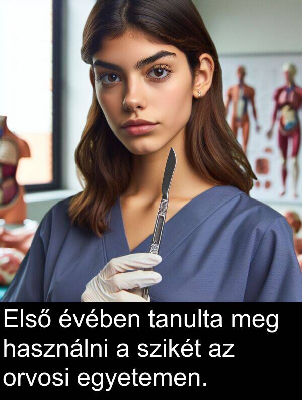 tanulta: Első évében tanulta meg használni a szikét az orvosi egyetemen.