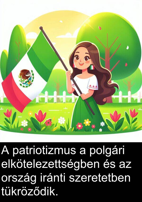 patriotizmus: A patriotizmus a polgári elkötelezettségben és az ország iránti szeretetben tükröződik.