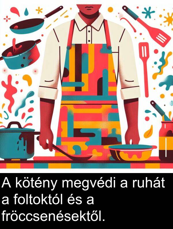 megvédi: A kötény megvédi a ruhát a foltoktól és a fröccsenésektől.