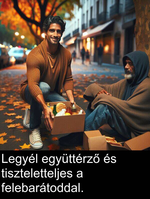 tiszteletteljes: Legyél együttérző és tiszteletteljes a felebarátoddal.