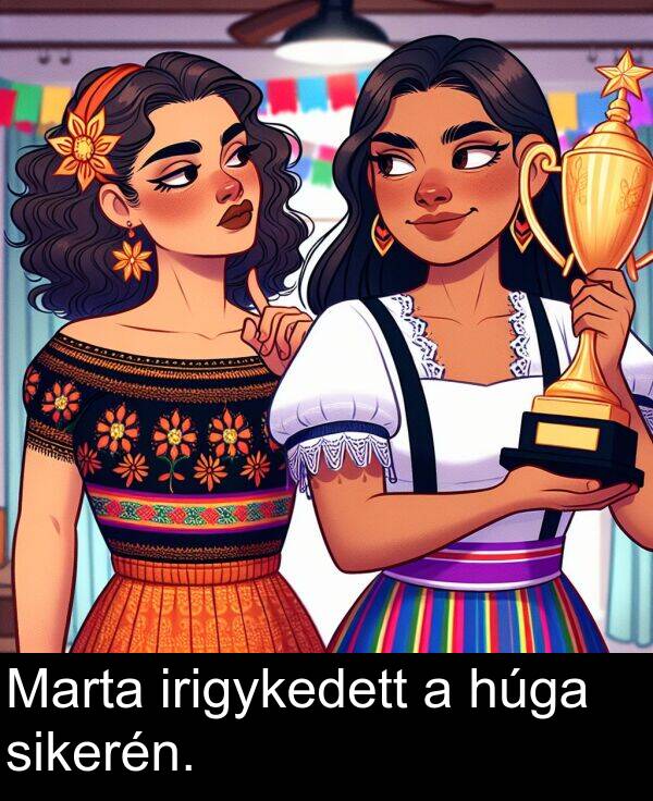 sikerén: Marta irigykedett a húga sikerén.