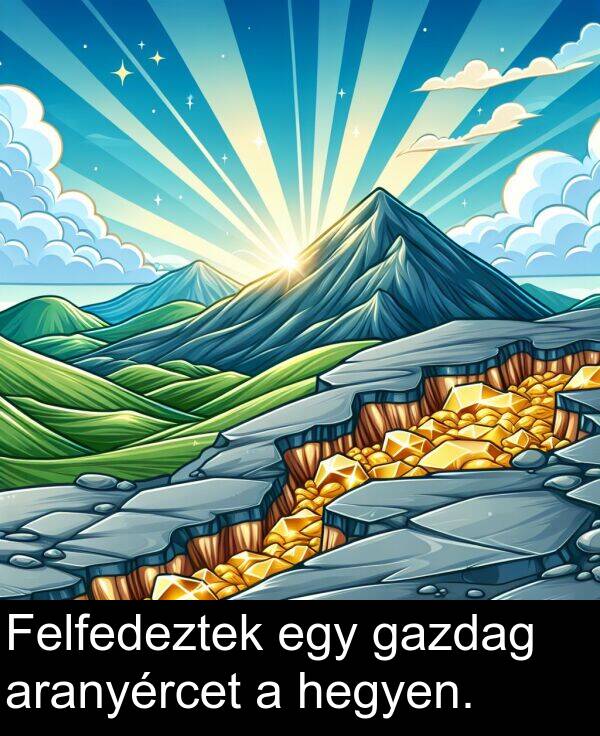 aranyércet: Felfedeztek egy gazdag aranyércet a hegyen.