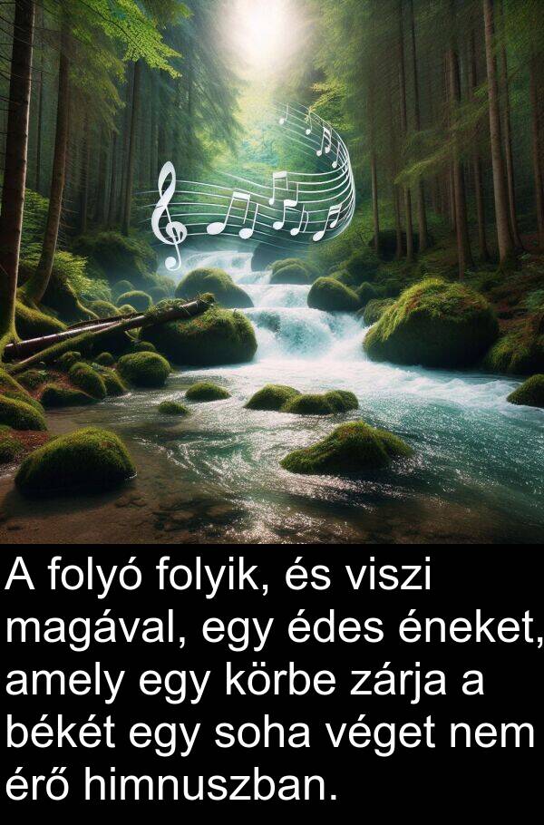 magával: A folyó folyik, és viszi magával, egy édes éneket, amely egy körbe zárja a békét egy soha véget nem érő himnuszban.