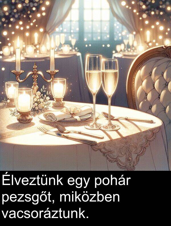 vacsoráztunk: Élveztünk egy pohár pezsgőt, miközben vacsoráztunk.