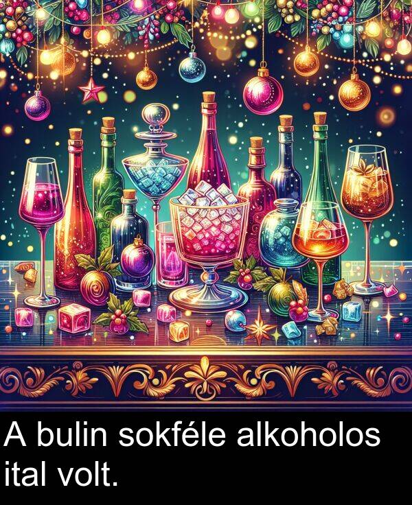 sokféle: A bulin sokféle alkoholos ital volt.