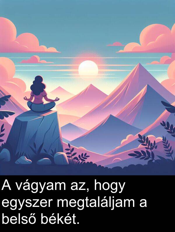 vágyam: A vágyam az, hogy egyszer megtaláljam a belső békét.