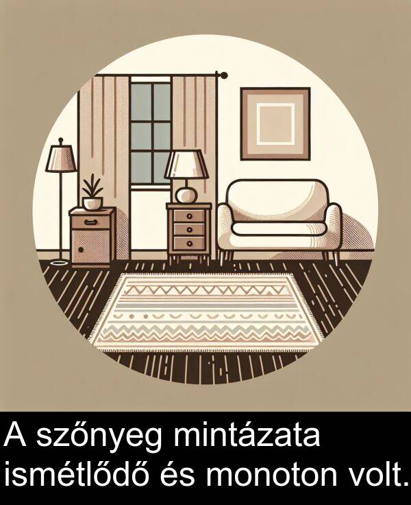 mintázata: A szőnyeg mintázata ismétlődő és monoton volt.