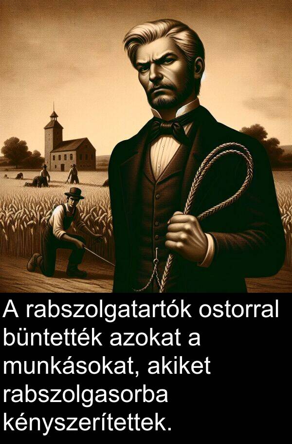 rabszolgatartók: A rabszolgatartók ostorral büntették azokat a munkásokat, akiket rabszolgasorba kényszerítettek.