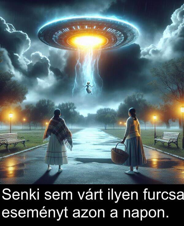 napon: Senki sem várt ilyen furcsa eseményt azon a napon.