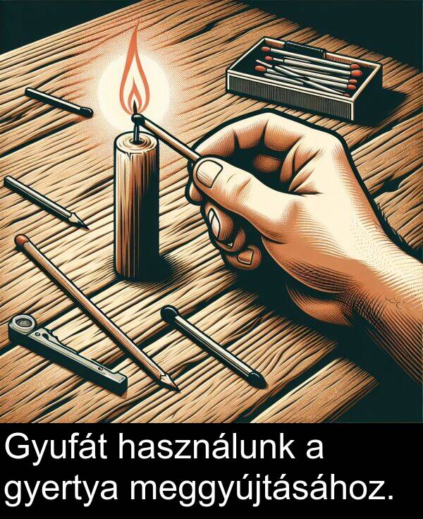 meggyújtásához: Gyufát használunk a gyertya meggyújtásához.