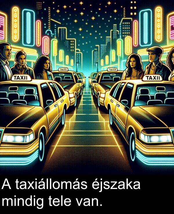 mindig: A taxiállomás éjszaka mindig tele van.
