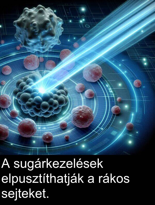 sejteket: A sugárkezelések elpusztíthatják a rákos sejteket.