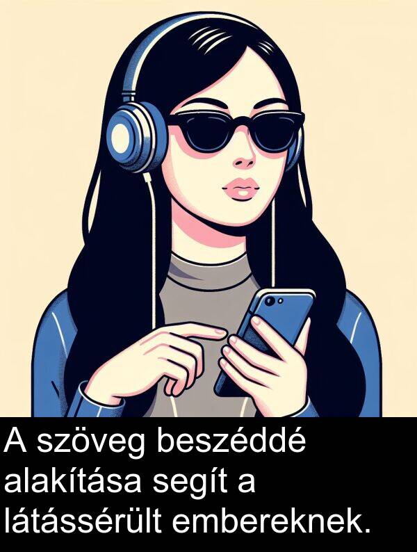 segít: A szöveg beszéddé alakítása segít a látássérült embereknek.