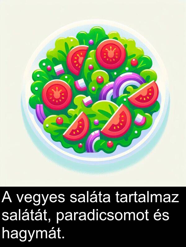 paradicsomot: A vegyes saláta tartalmaz salátát, paradicsomot és hagymát.