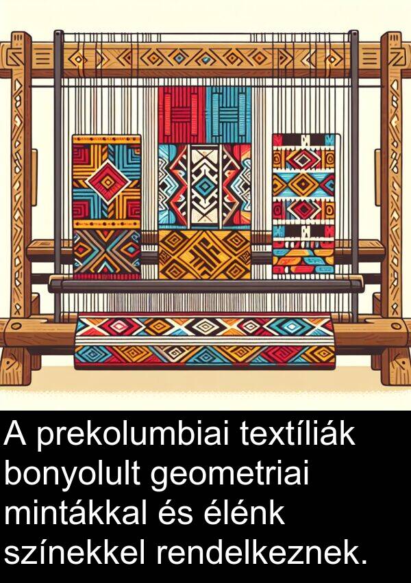 mintákkal: A prekolumbiai textíliák bonyolult geometriai mintákkal és élénk színekkel rendelkeznek.