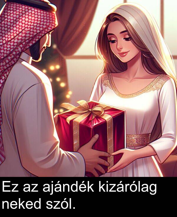 neked: Ez az ajándék kizárólag neked szól.