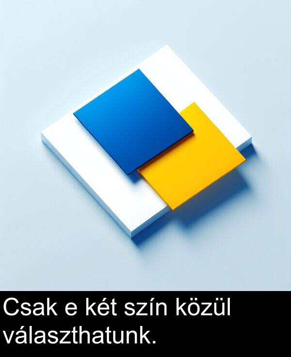 választhatunk: Csak e két szín közül választhatunk.