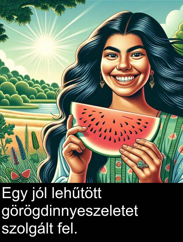 jól: Egy jól lehűtött görögdinnyeszeletet szolgált fel.