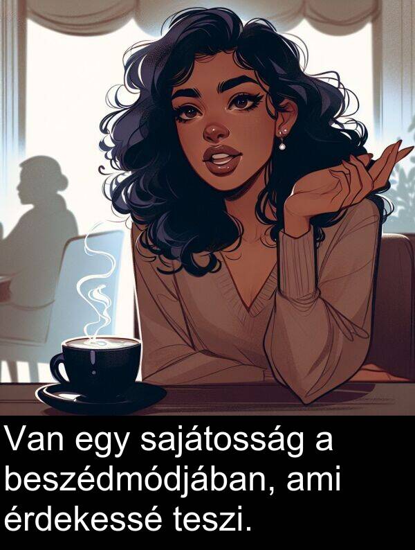 sajátosság: Van egy sajátosság a beszédmódjában, ami érdekessé teszi.
